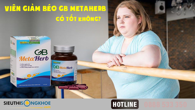 Viên Giảm Béo GB Metaherb Có Tốt Không? Giá Bao Nhiêu? Mua Ở Đâu?